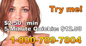 Karen’s phone line 1-800-789-7804: 5-minute quickie $12.50, then $2.50 a minute
